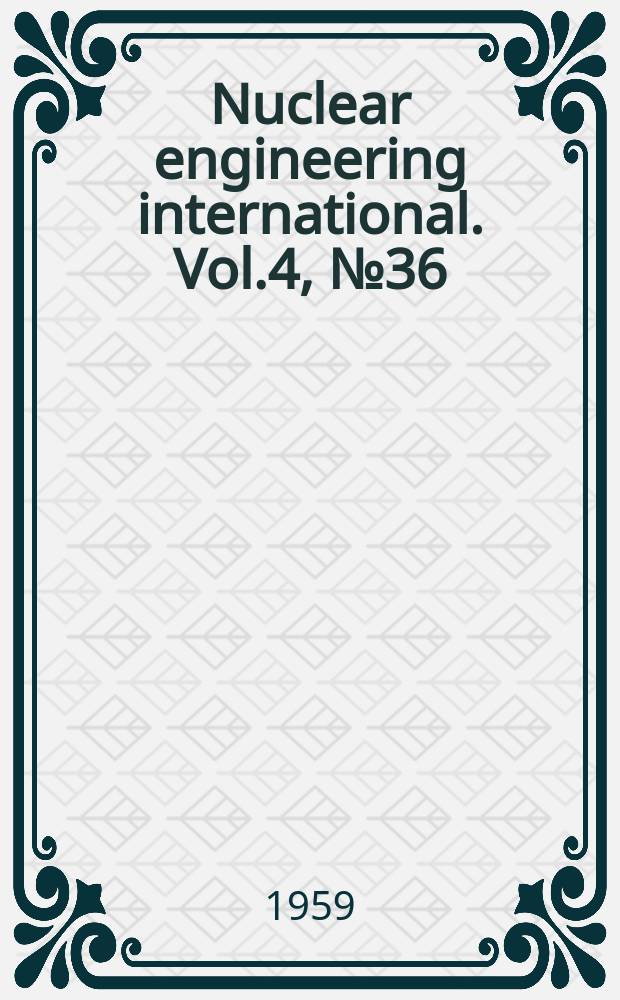 Nuclear engineering international. Vol.4, №36