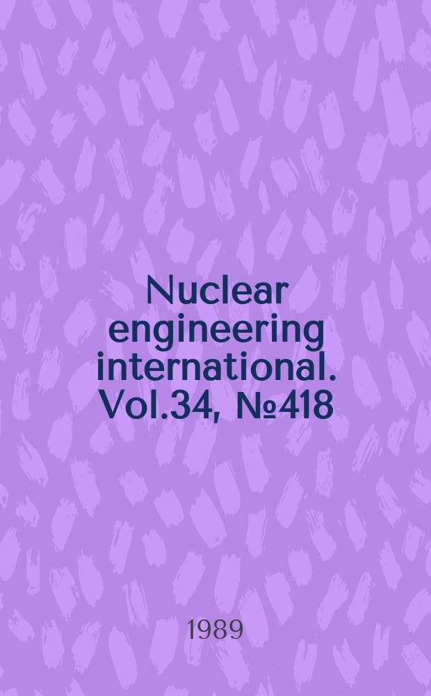 Nuclear engineering international. Vol.34, №418