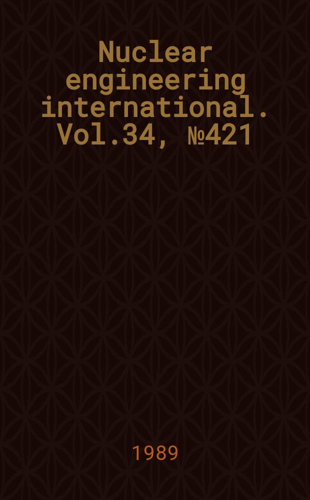 Nuclear engineering international. Vol.34, №421