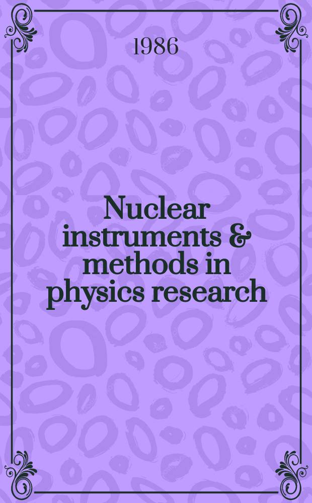Nuclear instruments & methods in physics research : a journal on accelerators, instrumentation and techniques applied to research in nuclear and atomic physics, materials science and related fields in physics. Vol.243, №1