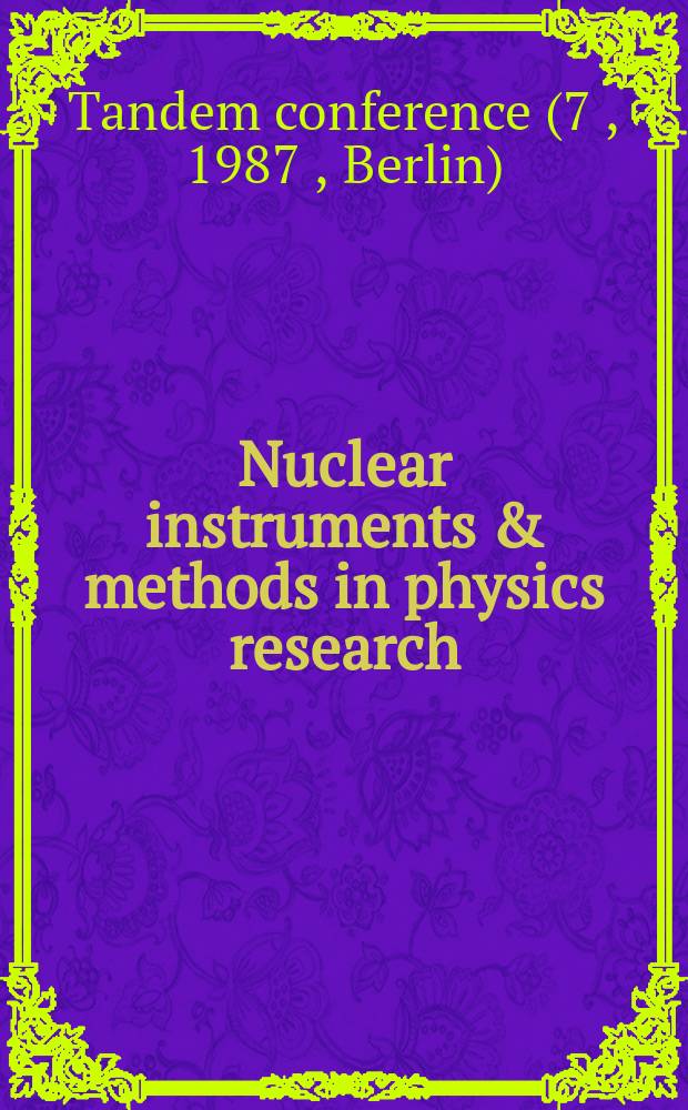 Nuclear instruments & methods in physics research : a journal on accelerators, instrumentation and techniques applied to research in nuclear and atomic physics, materials science and related fields in physics. Vol.268, №2/3 : Proceedings of the Seventh Tandem conference, Berlin, Germany, April 6-10, 1987