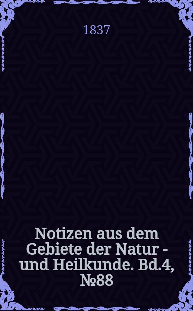 Notizen aus dem Gebiete der Natur - und Heilkunde. Bd.4, №88