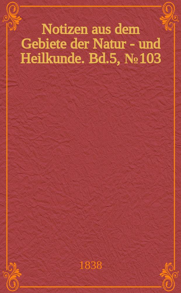 Notizen aus dem Gebiete der Natur - und Heilkunde. Bd.5, №103