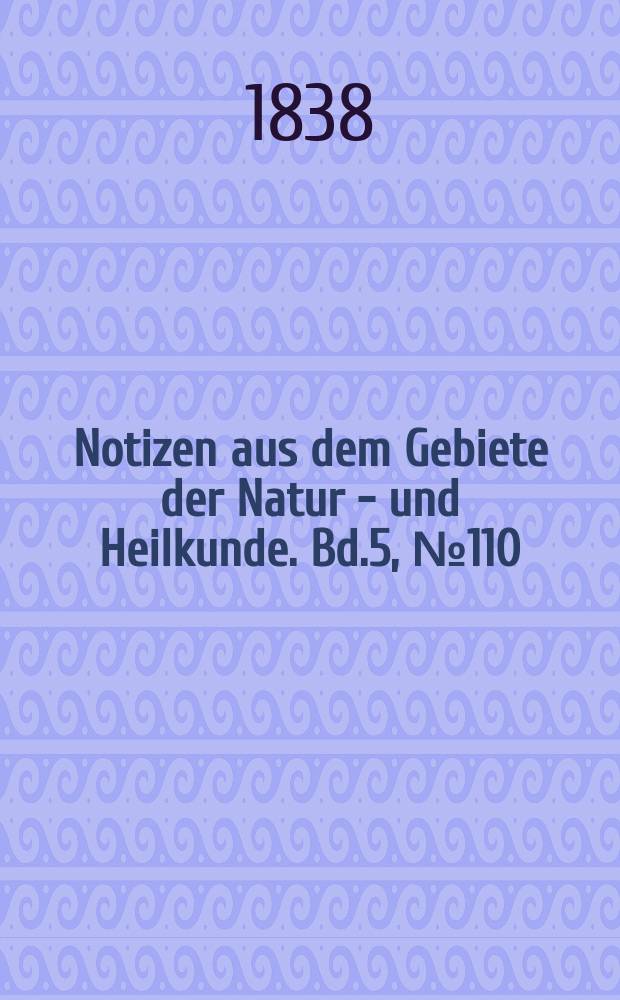 Notizen aus dem Gebiete der Natur - und Heilkunde. Bd.5, №110