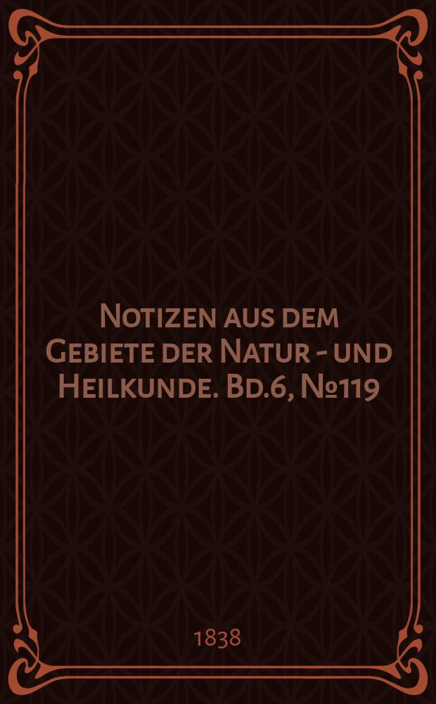 Notizen aus dem Gebiete der Natur - und Heilkunde. Bd.6, №119