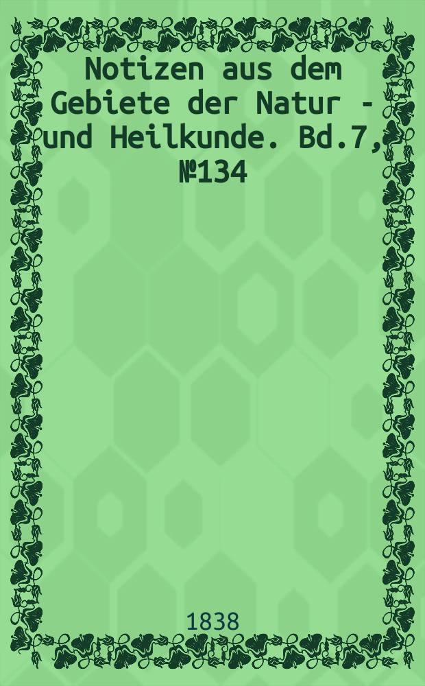 Notizen aus dem Gebiete der Natur - und Heilkunde. Bd.7, №134