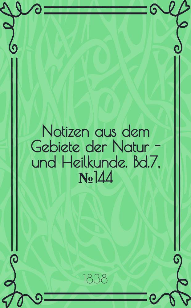 Notizen aus dem Gebiete der Natur - und Heilkunde. Bd.7, №144