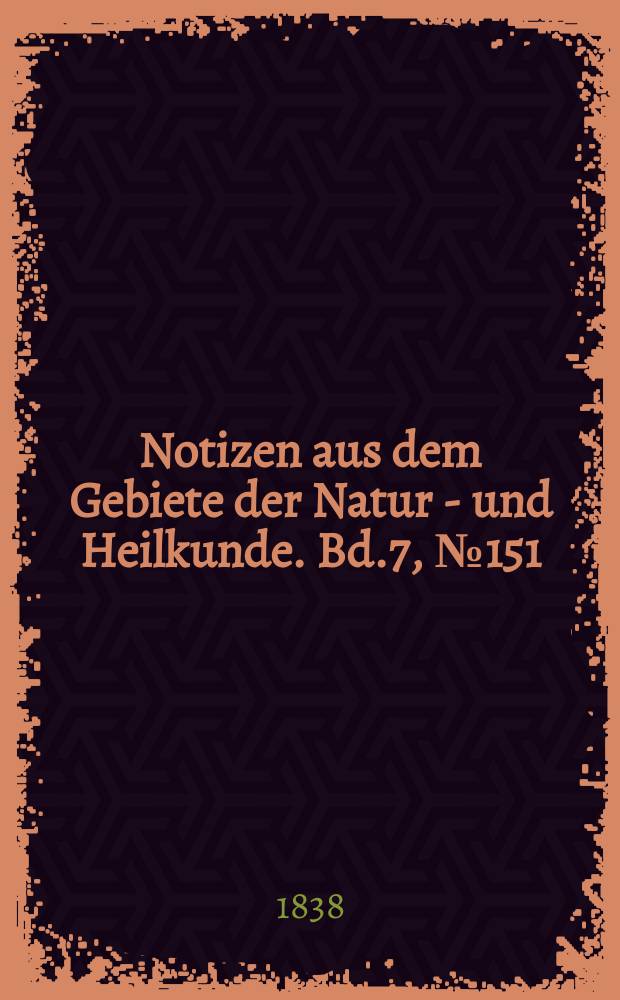 Notizen aus dem Gebiete der Natur - und Heilkunde. Bd.7, №151