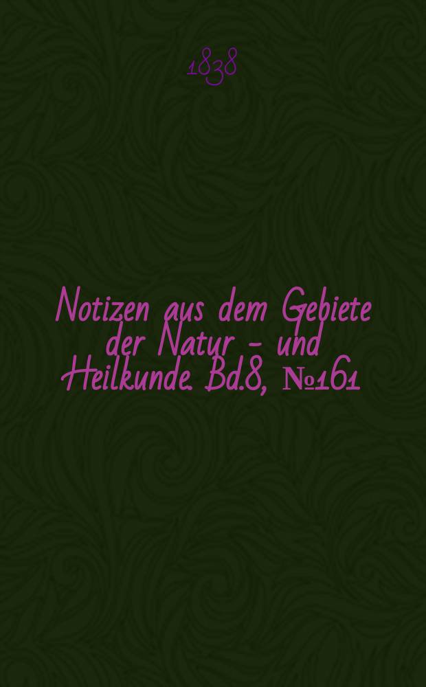 Notizen aus dem Gebiete der Natur - und Heilkunde. Bd.8, №161