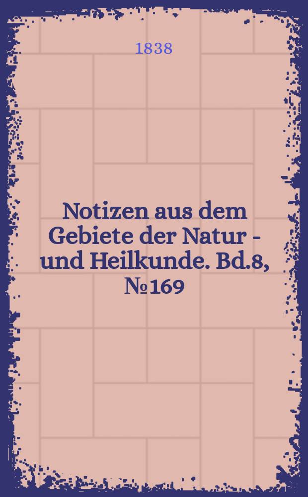 Notizen aus dem Gebiete der Natur - und Heilkunde. Bd.8, №169
