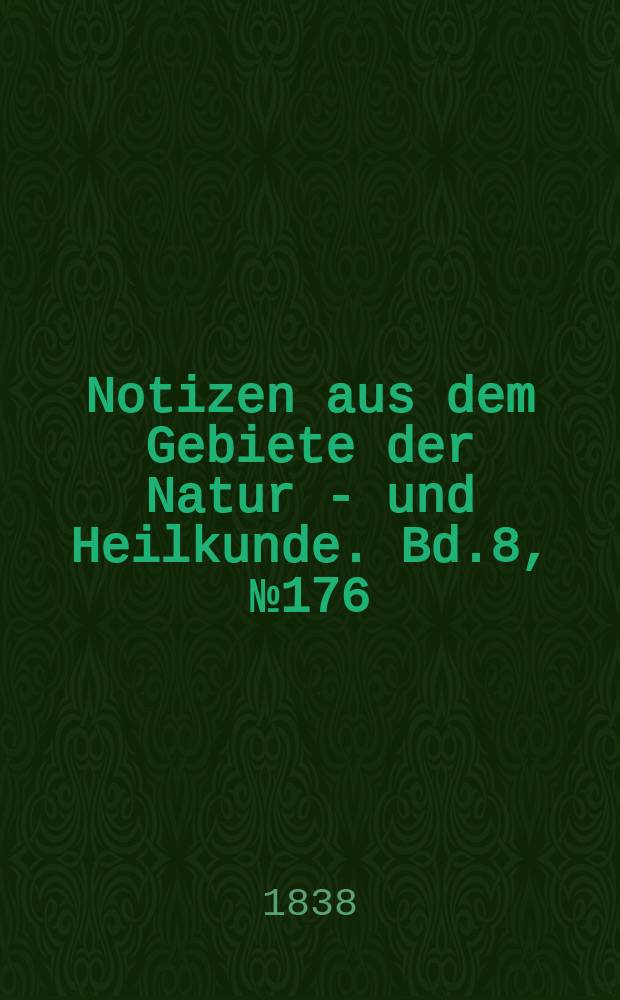 Notizen aus dem Gebiete der Natur - und Heilkunde. Bd.8, №176