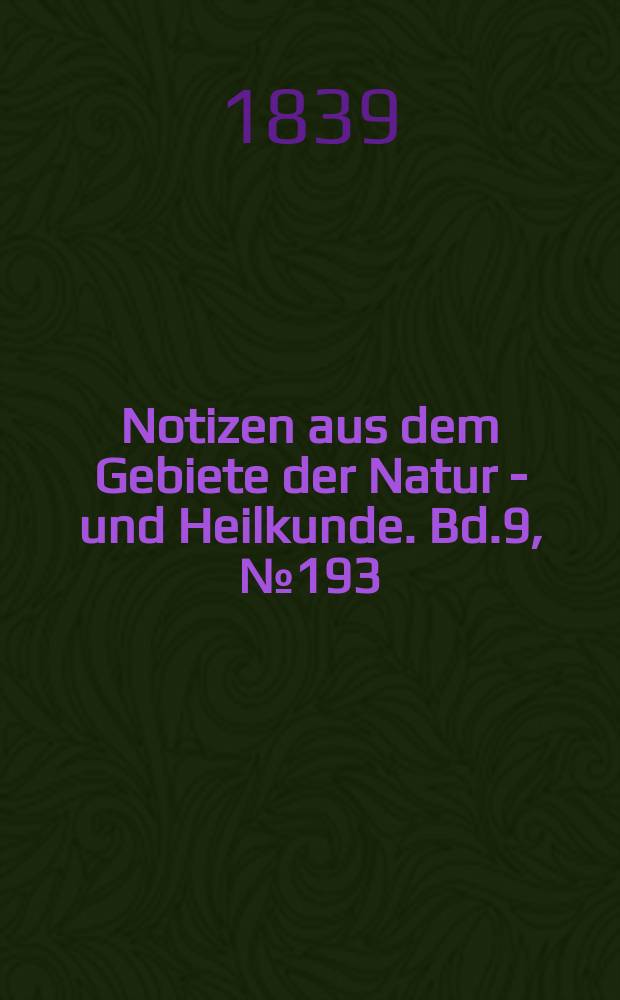 Notizen aus dem Gebiete der Natur - und Heilkunde. Bd.9, №193