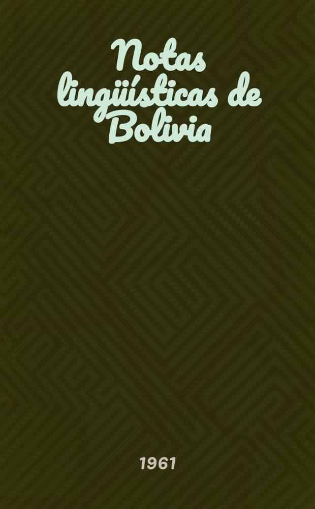 Notas lingüísticas de Bolivia : Publicado por el Inst. ling. de Verano en colab. con el Min. de Asuntos campesinos