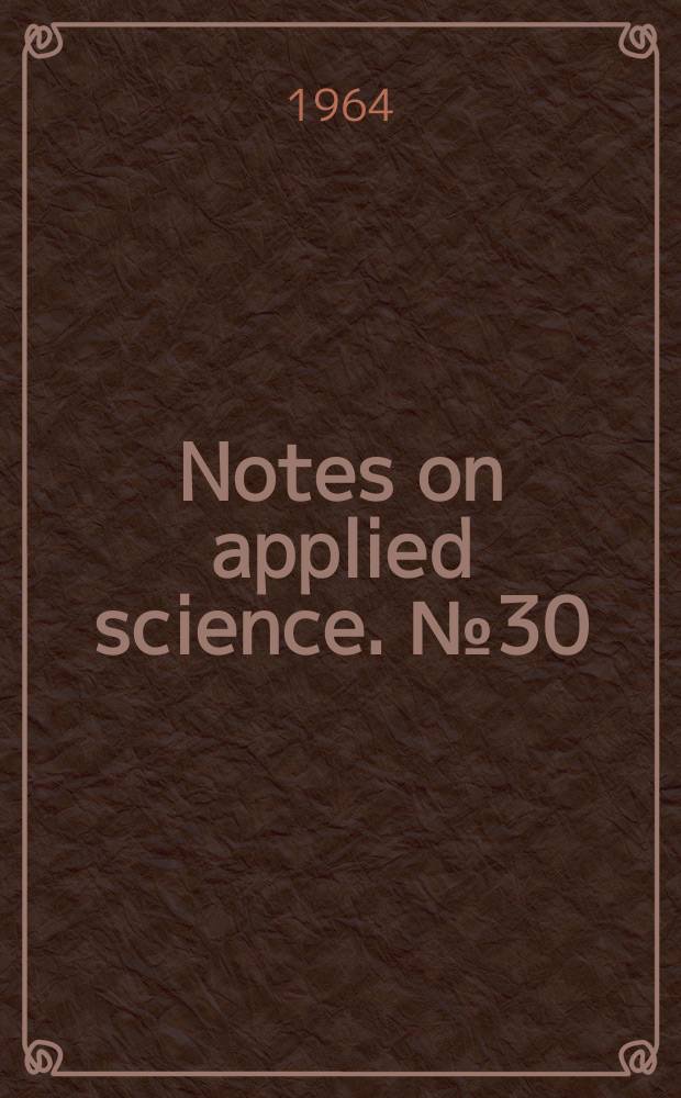 Notes on applied science. №30 : Use in industry of elasticity measurements in metals...