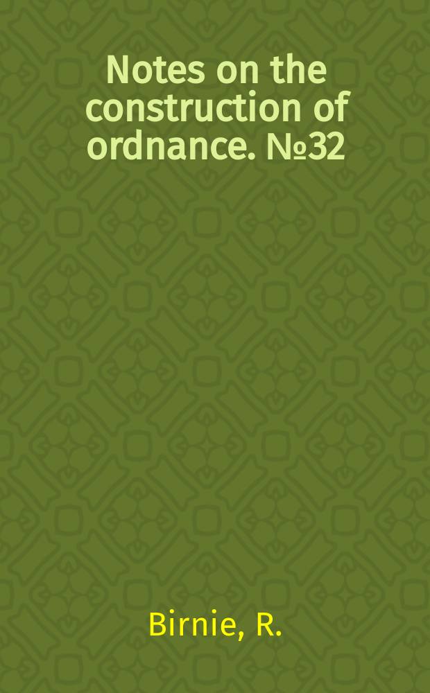 Notes on the construction of ordnance. №32 : On the assembling and dismantling of an experimental compound gun cylinder