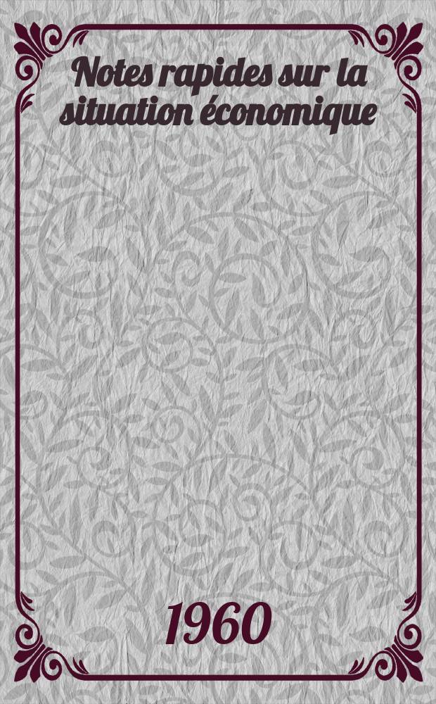Notes rapides sur la situation économique : (Marches mondiaux - conjoncture étrangère). Année11 1960, №4