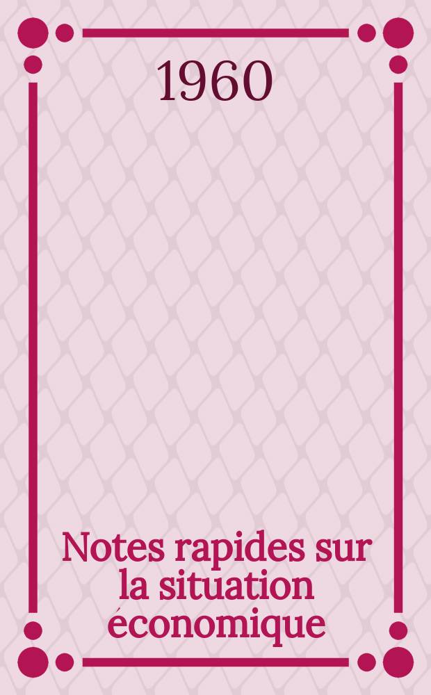 Notes rapides sur la situation économique : (Marches mondiaux - conjoncture étrangère). Année11 1960, №19
