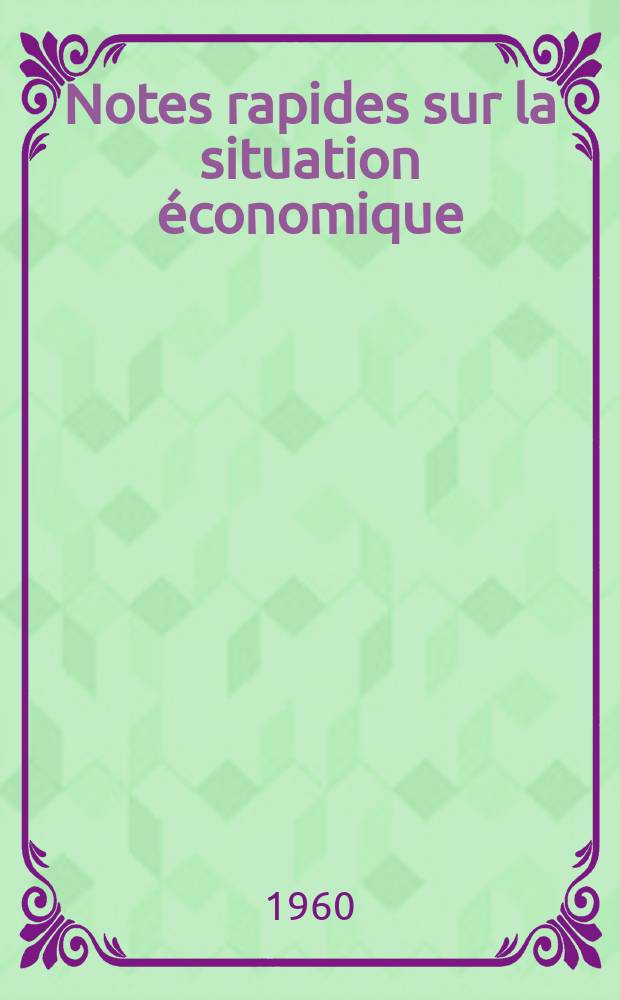 Notes rapides sur la situation &eacute;conomique : (Marches mondiaux - conjoncture &eacute;trang&egrave;re). Ann&eacute;e11 1960, №40