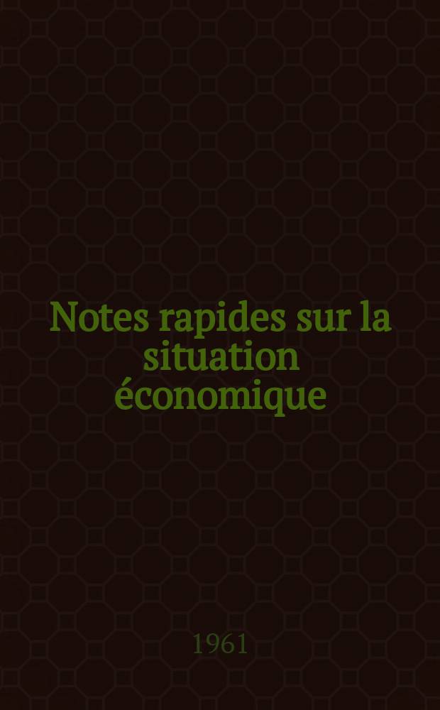 Notes rapides sur la situation &eacute;conomique : (Marches mondiaux - conjoncture &eacute;trang&egrave;re). Ann&eacute;e12 1961, №68