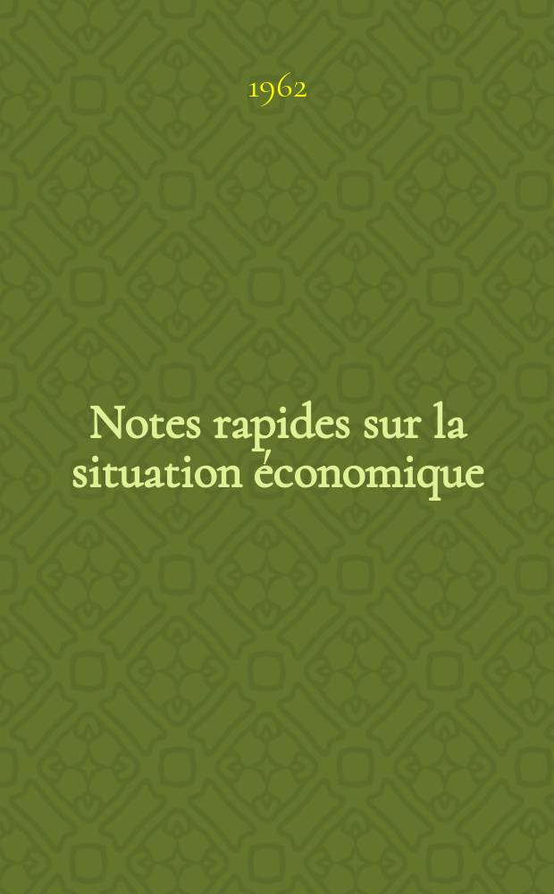 Notes rapides sur la situation économique : (Marches mondiaux - conjoncture étrangère). Année13 1962, №131