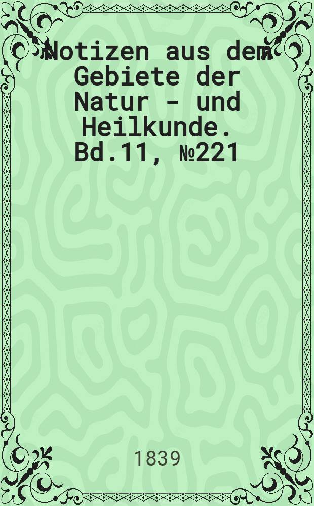 Notizen aus dem Gebiete der Natur - und Heilkunde. Bd.11, №221