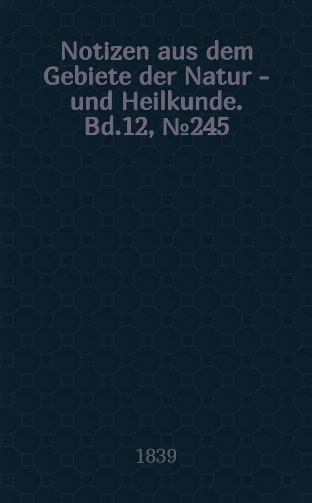 Notizen aus dem Gebiete der Natur - und Heilkunde. Bd.12, №245