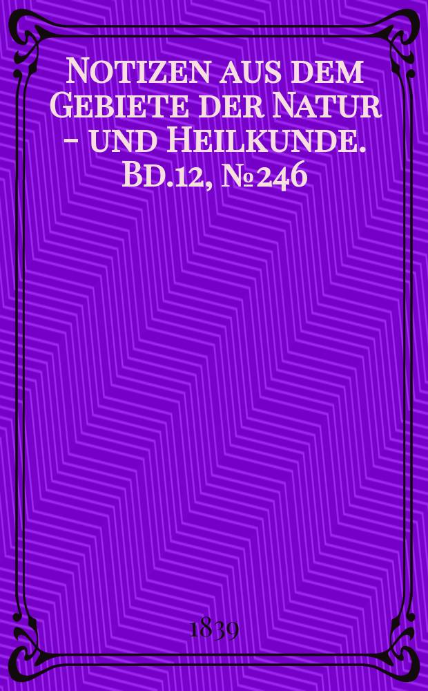 Notizen aus dem Gebiete der Natur - und Heilkunde. Bd.12, №246
