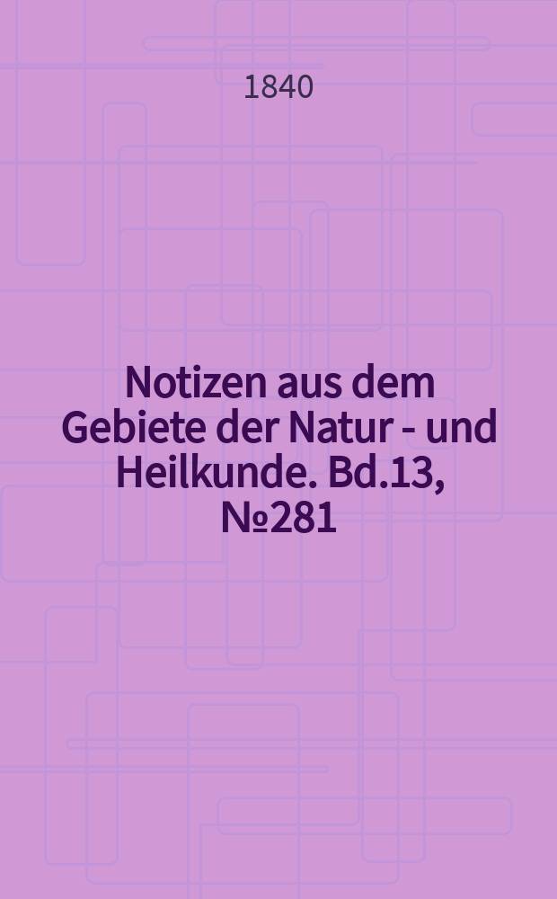 Notizen aus dem Gebiete der Natur - und Heilkunde. Bd.13, №281