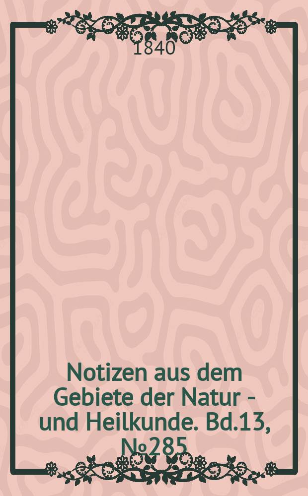 Notizen aus dem Gebiete der Natur - und Heilkunde. Bd.13, №285