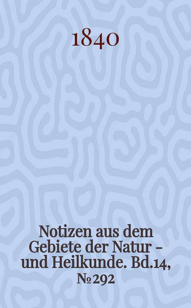 Notizen aus dem Gebiete der Natur - und Heilkunde. Bd.14, №292