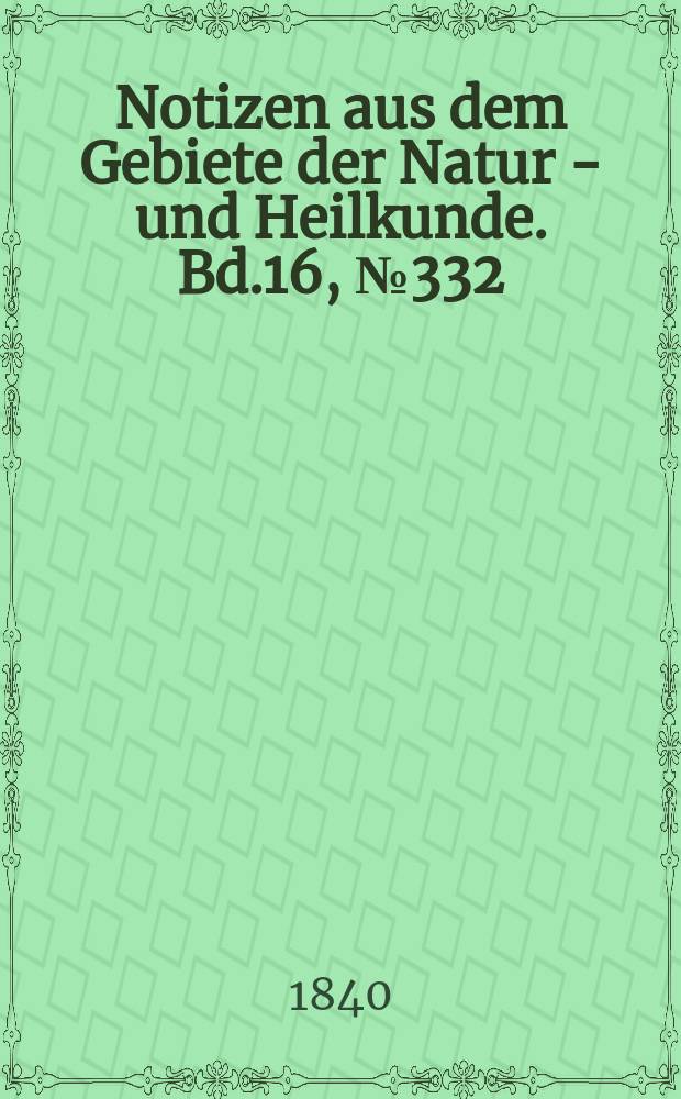 Notizen aus dem Gebiete der Natur - und Heilkunde. Bd.16, №332