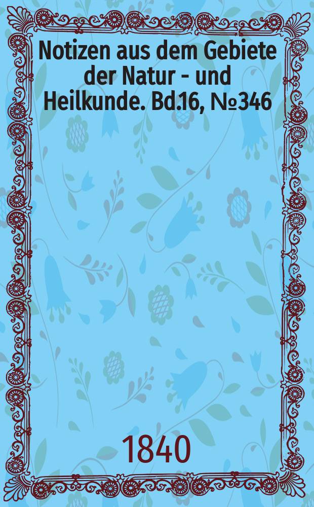 Notizen aus dem Gebiete der Natur - und Heilkunde. Bd.16, №346
