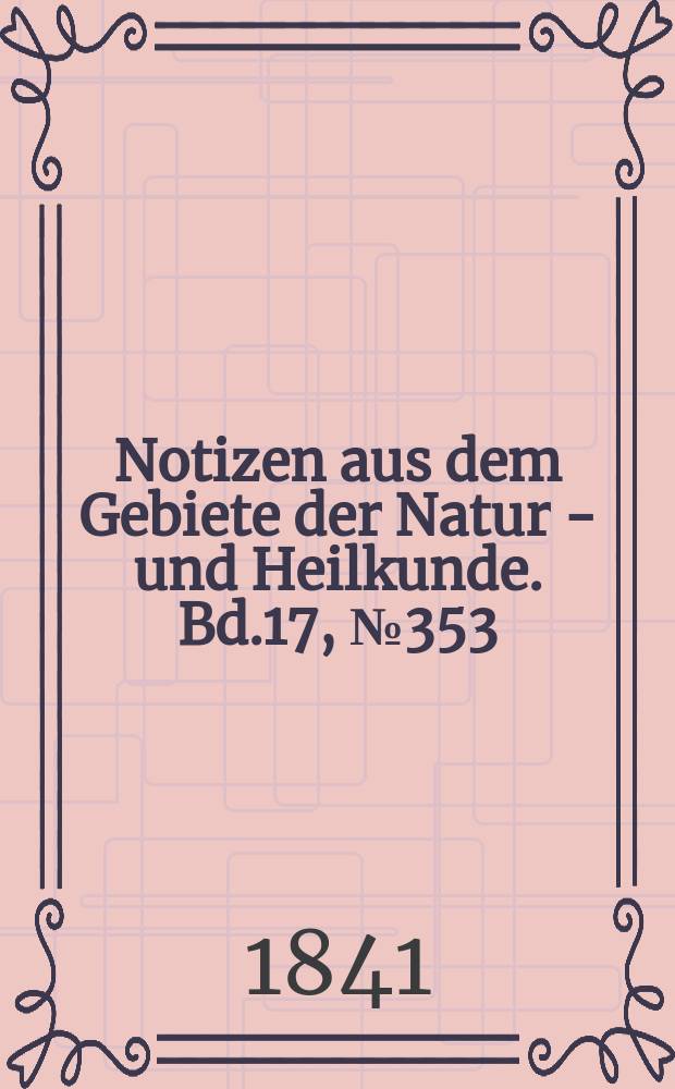 Notizen aus dem Gebiete der Natur - und Heilkunde. Bd.17, №353