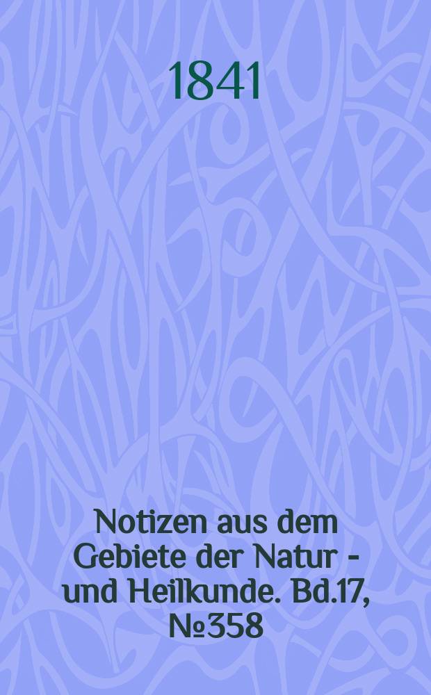 Notizen aus dem Gebiete der Natur - und Heilkunde. Bd.17, №358