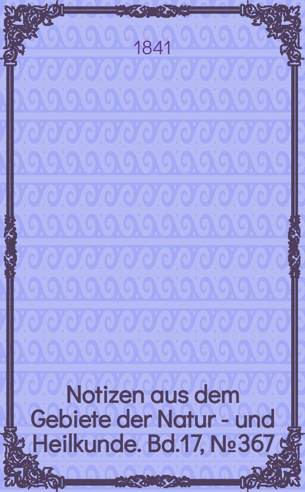Notizen aus dem Gebiete der Natur - und Heilkunde. Bd.17, №367