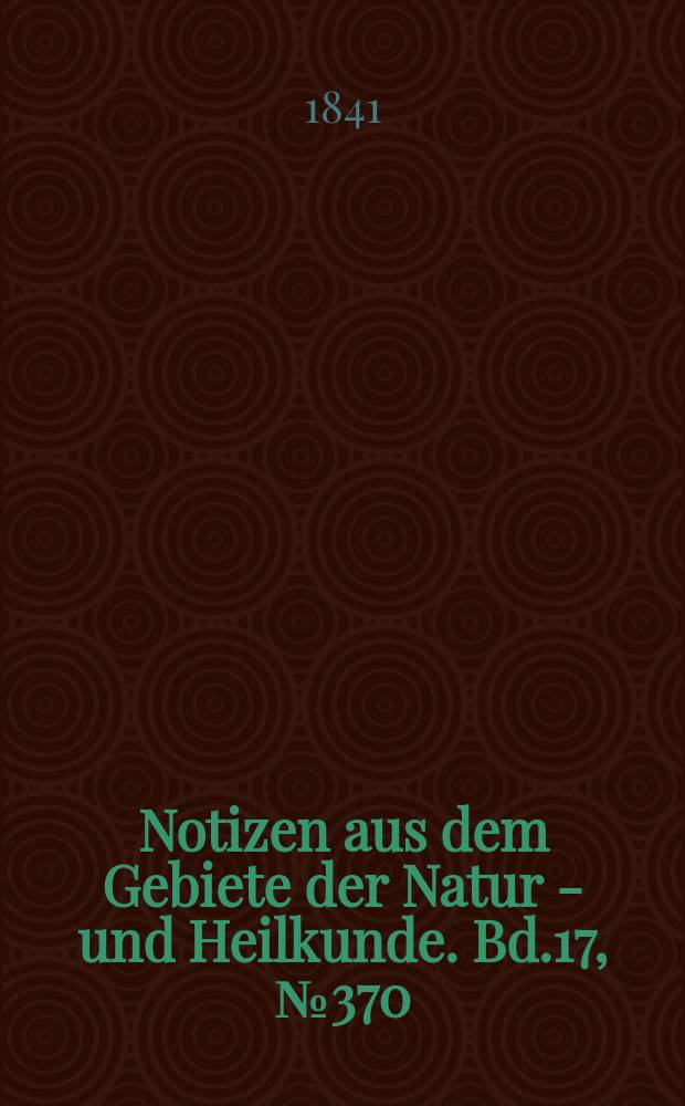 Notizen aus dem Gebiete der Natur - und Heilkunde. Bd.17, №370