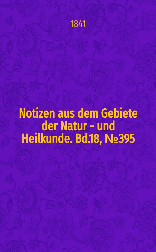 Notizen aus dem Gebiete der Natur - und Heilkunde. Bd.18, №395