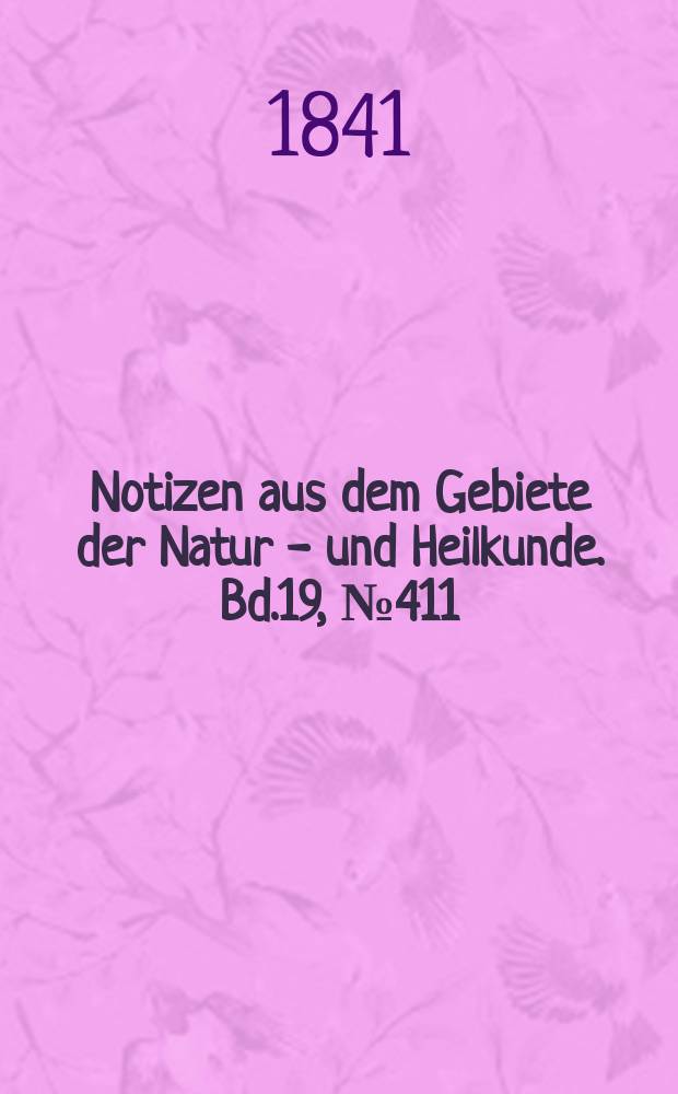 Notizen aus dem Gebiete der Natur - und Heilkunde. Bd.19, №411
