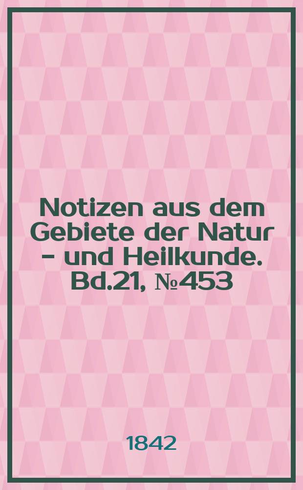 Notizen aus dem Gebiete der Natur - und Heilkunde. Bd.21, №453