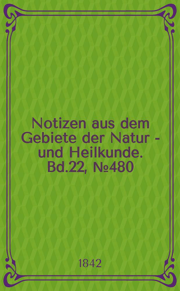 Notizen aus dem Gebiete der Natur - und Heilkunde. Bd.22, №480