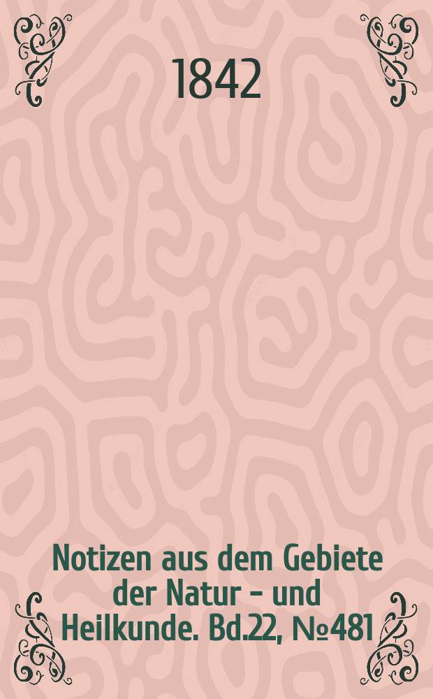 Notizen aus dem Gebiete der Natur - und Heilkunde. Bd.22, №481