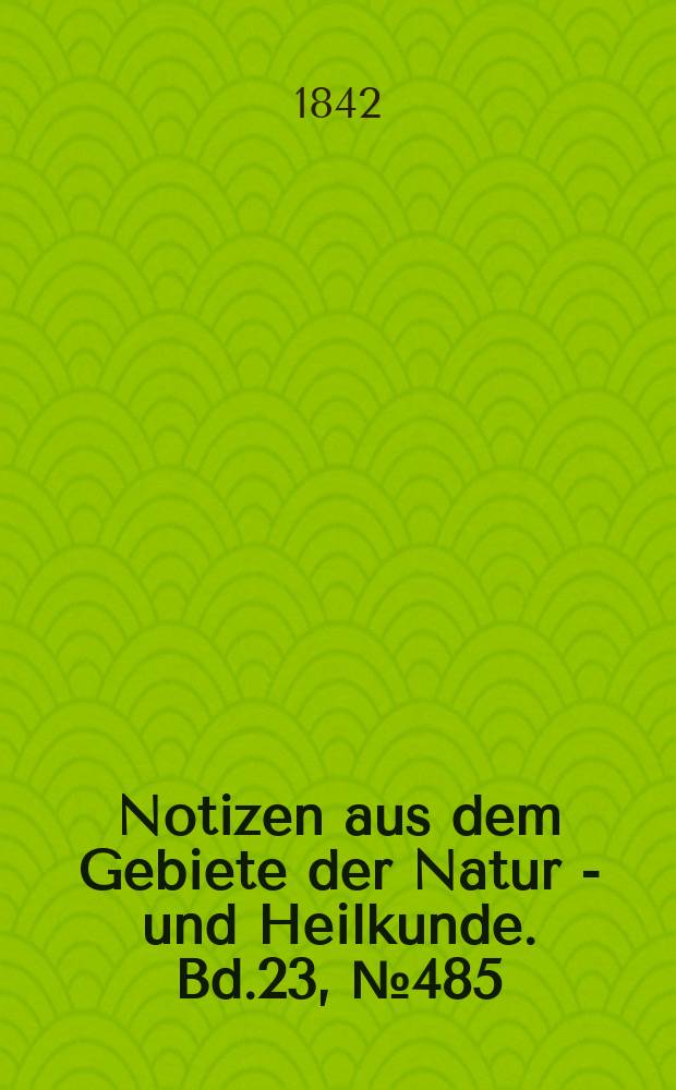 Notizen aus dem Gebiete der Natur - und Heilkunde. Bd.23, №485