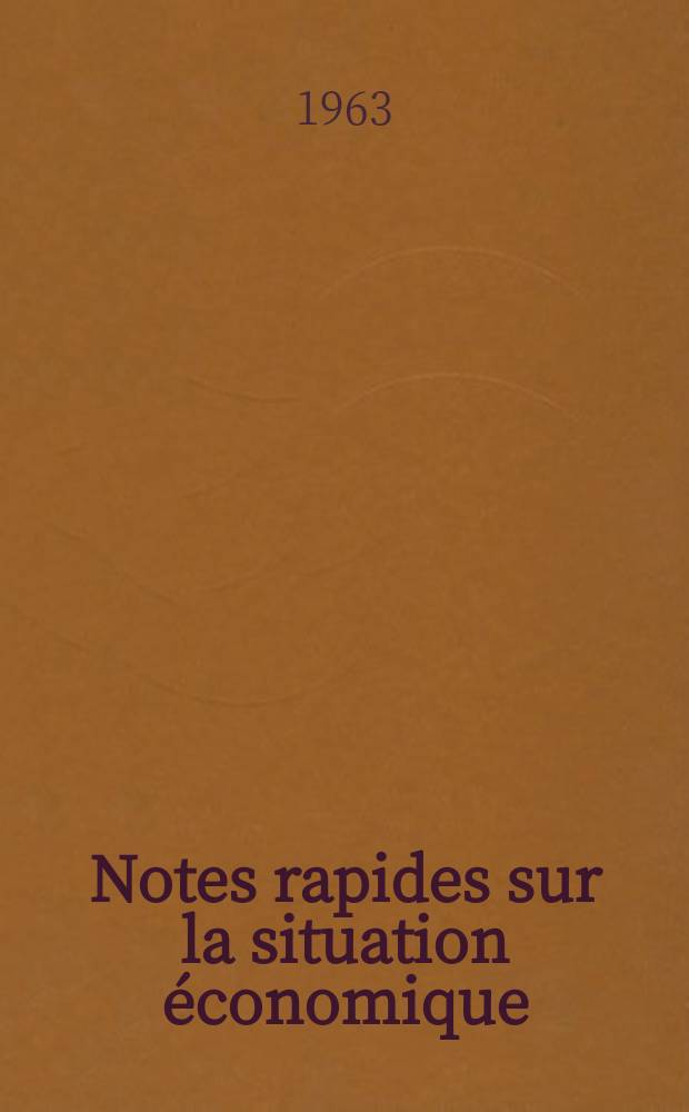 Notes rapides sur la situation économique : (Marches mondiaux - conjoncture étrangère). Année14 1963, №150