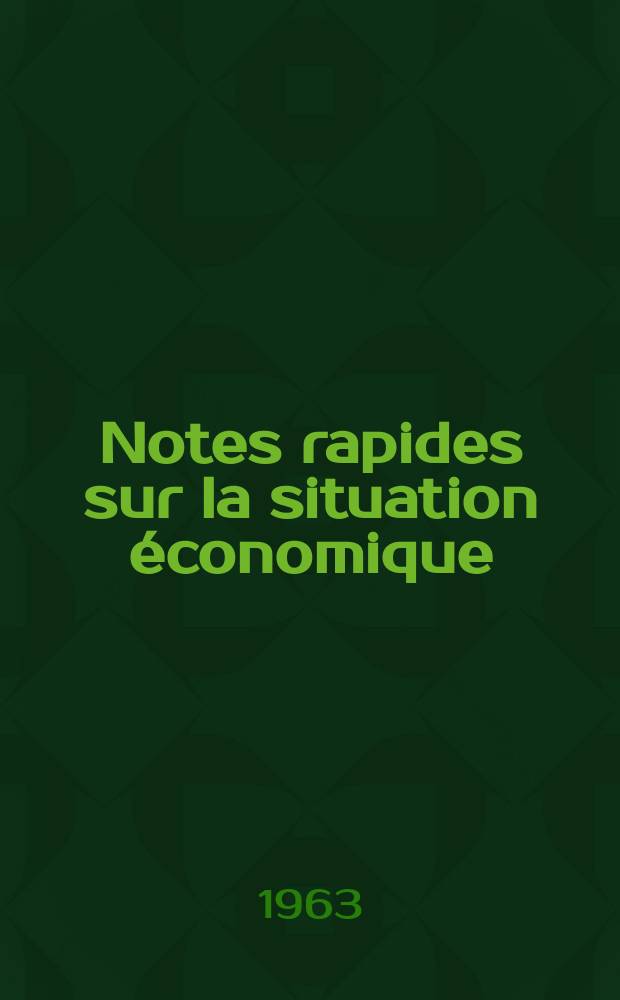 Notes rapides sur la situation économique : (Marches mondiaux - conjoncture étrangère). Année14 1963, №152