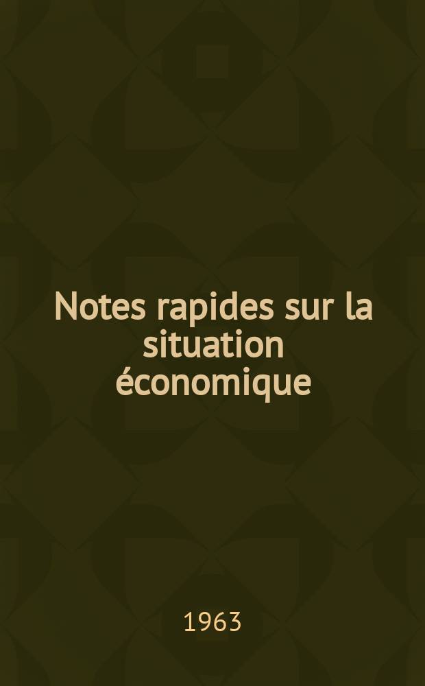 Notes rapides sur la situation économique : (Marches mondiaux - conjoncture étrangère). Année14 1963, №165