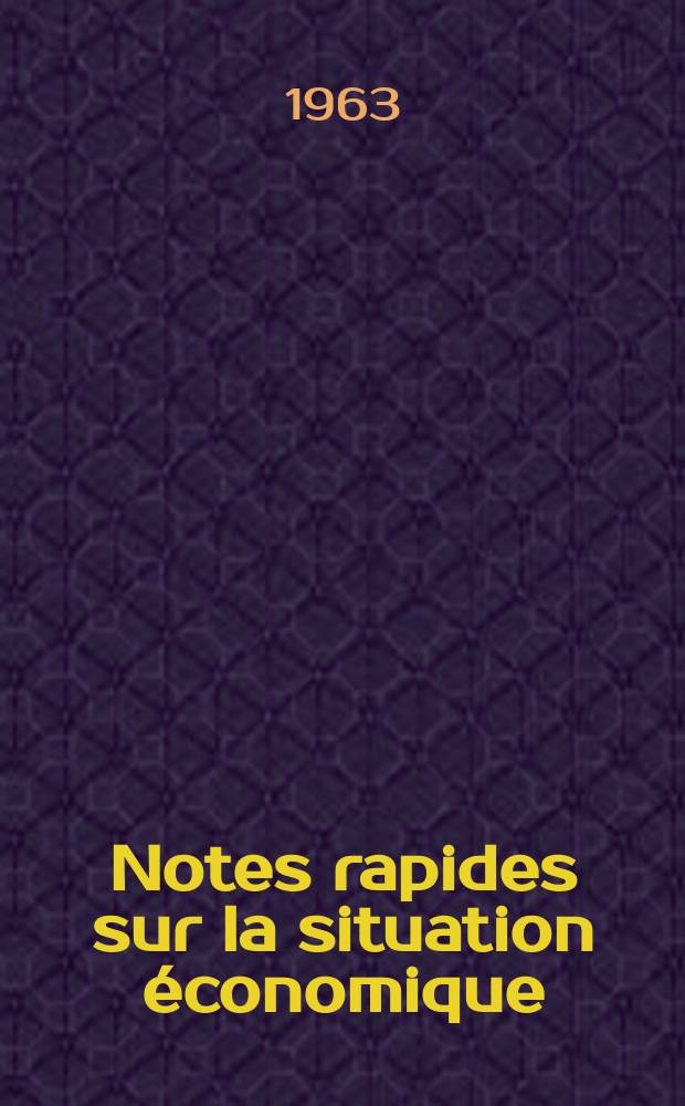 Notes rapides sur la situation économique : (Marches mondiaux - conjoncture étrangère). Année14 1963, №170