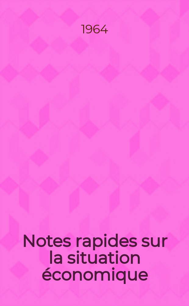 Notes rapides sur la situation économique : (Marches mondiaux - conjoncture étrangère). Année15 1964, №205