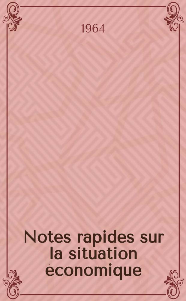 Notes rapides sur la situation économique : (Marches mondiaux - conjoncture étrangère). Année15 1964, №215