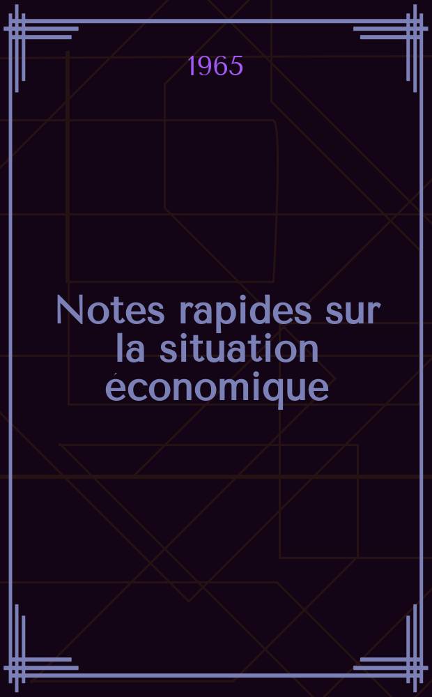Notes rapides sur la situation économique : (Marches mondiaux - conjoncture étrangère). Année16 1965, №253