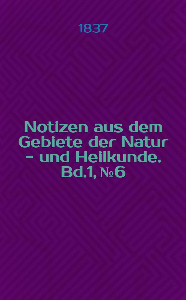 Notizen aus dem Gebiete der Natur - und Heilkunde. Bd.1, №6